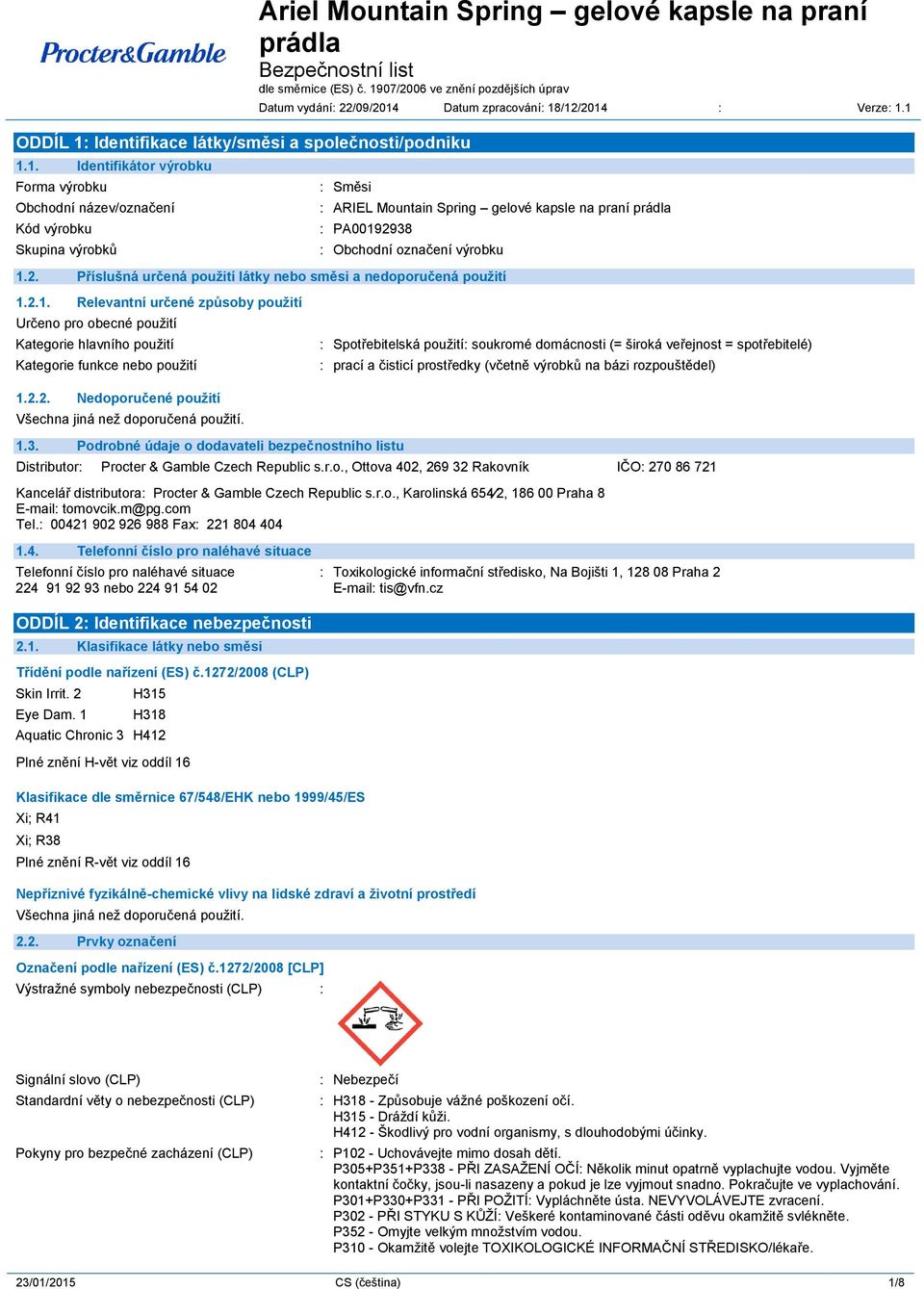 1. Identifikátor výrobku Forma výrobku Obchodní název/označení Kód výrobku Skupina výrobků Ariel Mountain Spring gelové kapsle na praní prádla Datum vydání: 22/09/2014 Datum zpracování: 18/12/2014 :