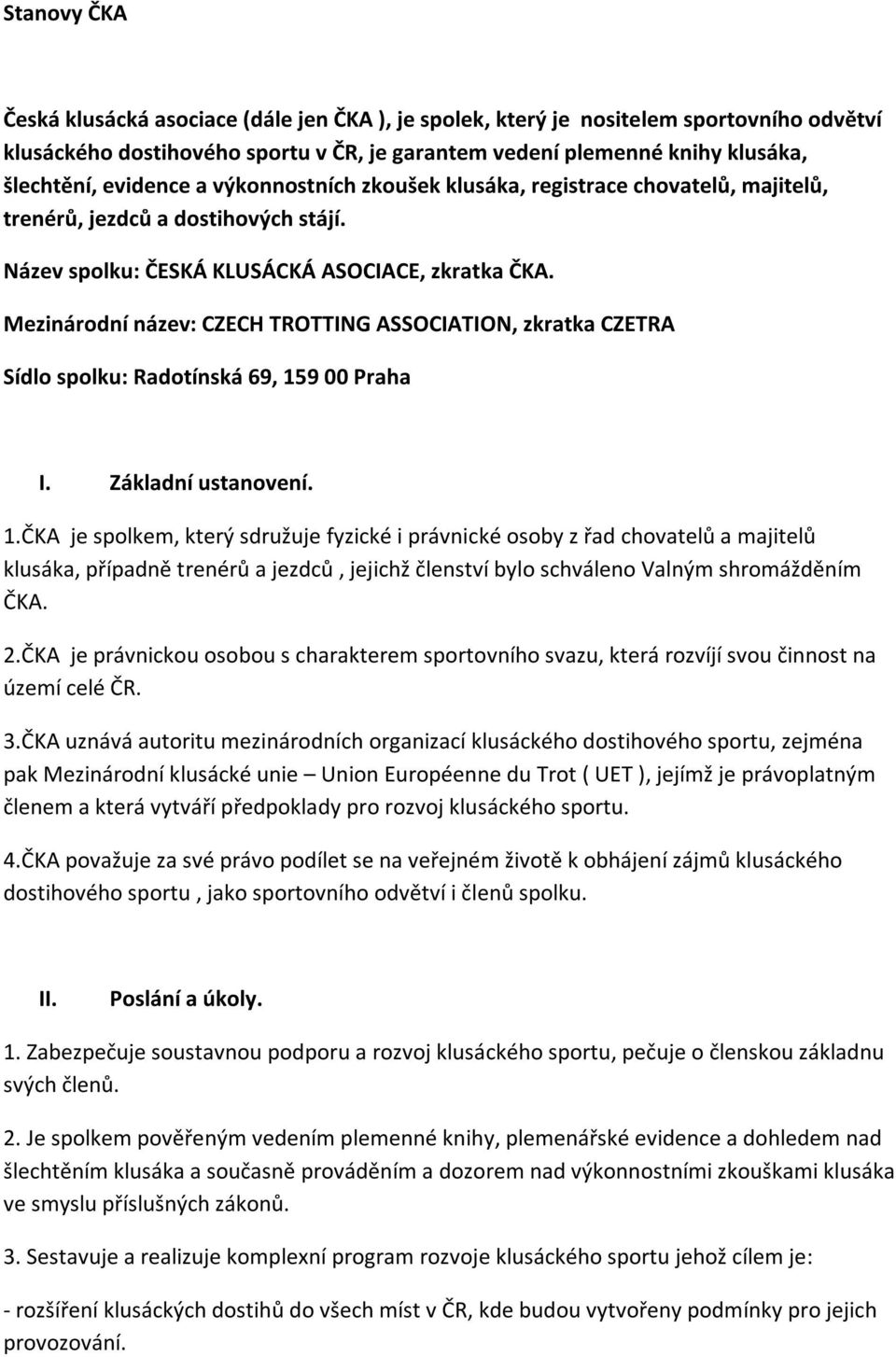 Mezinárodní název: CZECH TROTTING ASSOCIATION, zkratka CZETRA Sídlo spolku: Radotínská 69, 15