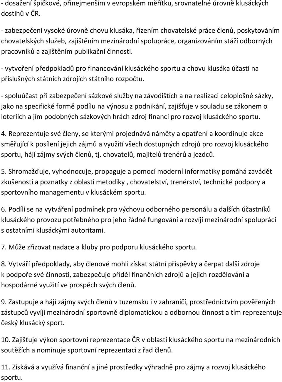 publikační činnosti. - vytvoření předpokladů pro financování klusáckého sportu a chovu klusáka účastí na příslušných státních zdrojích státního rozpočtu.