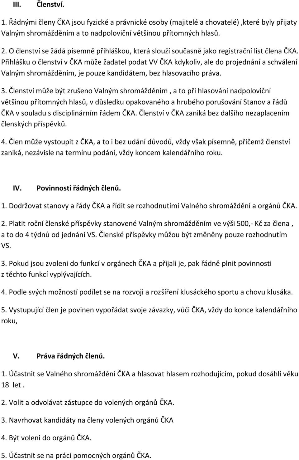 Přihlášku o členství v ČKA může žadatel podat VV ČKA kdykoliv, ale do projednání a schválení Valným shromážděním, je pouze kandidátem, bez hlasovacího práva. 3.