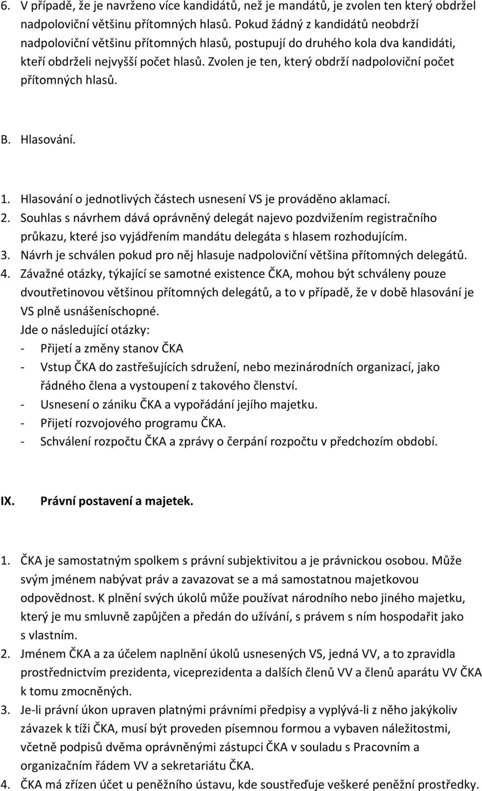 Zvolen je ten, který obdrží nadpoloviční počet přítomných hlasů. B. Hlasování. 1. Hlasování o jednotlivých částech usnesení VS je prováděno aklamací. 2.