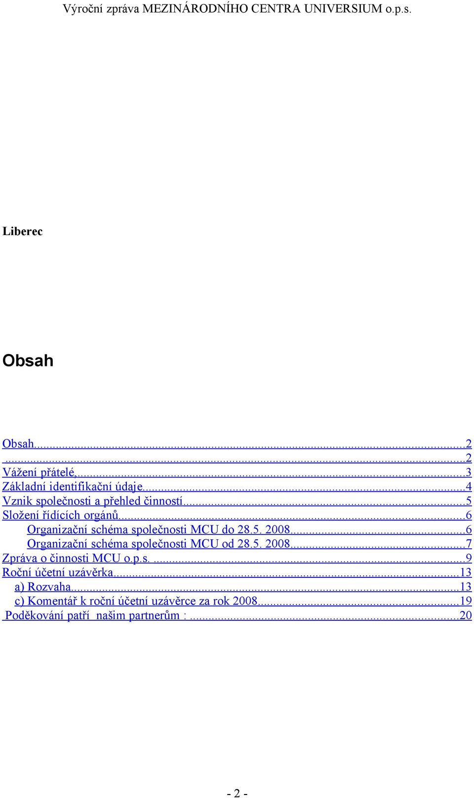 ..6 Organizační schéma společnosti MCU do 28.5. 2008...6 Organizační schéma společnosti MCU od 28.5. 2008...7 Zpráva o činnosti MCU o.