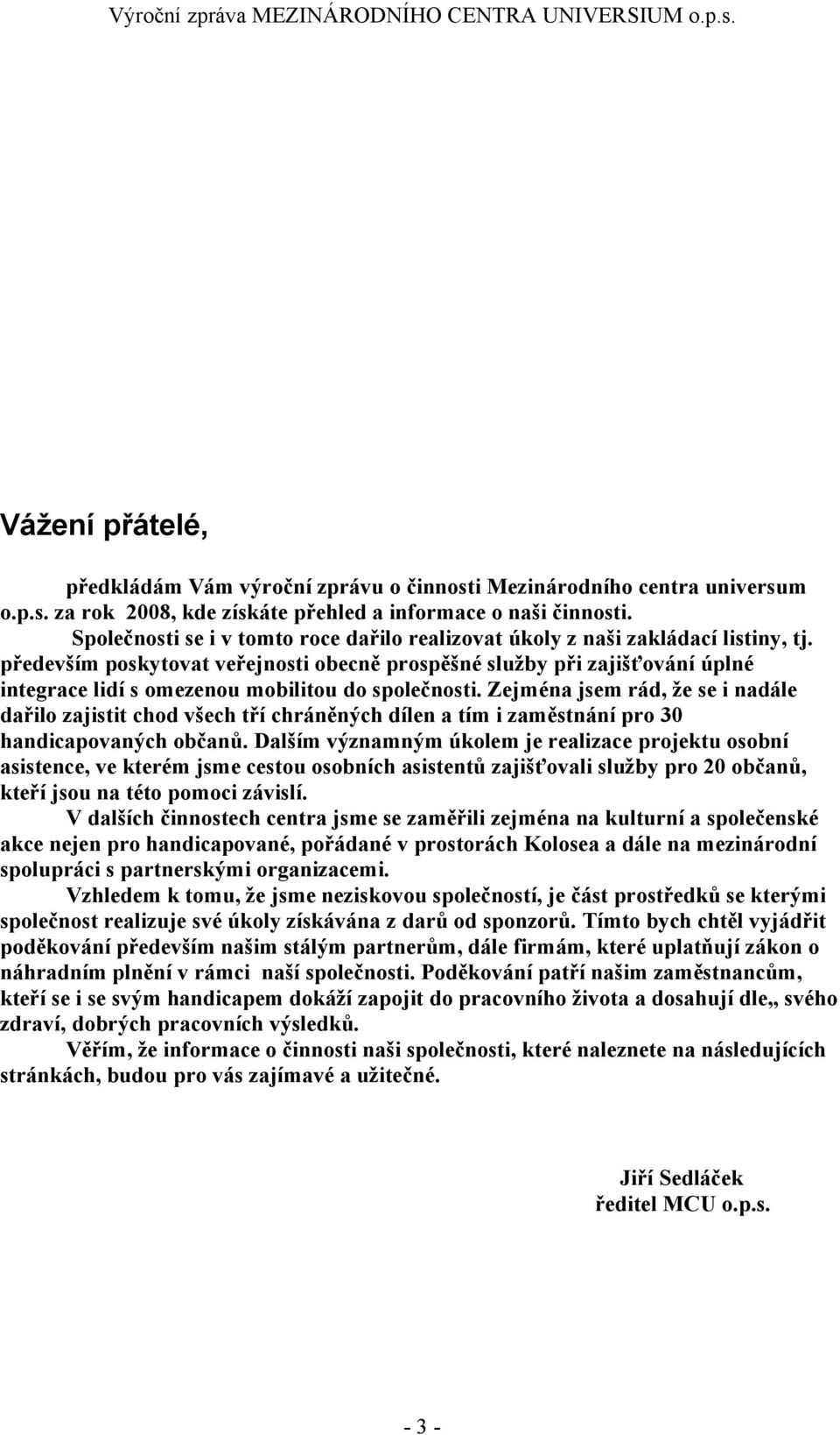 především poskytovat veřejnosti obecně prospěšné služby při zajišťování úplné integrace lidí s omezenou mobilitou do společnosti.