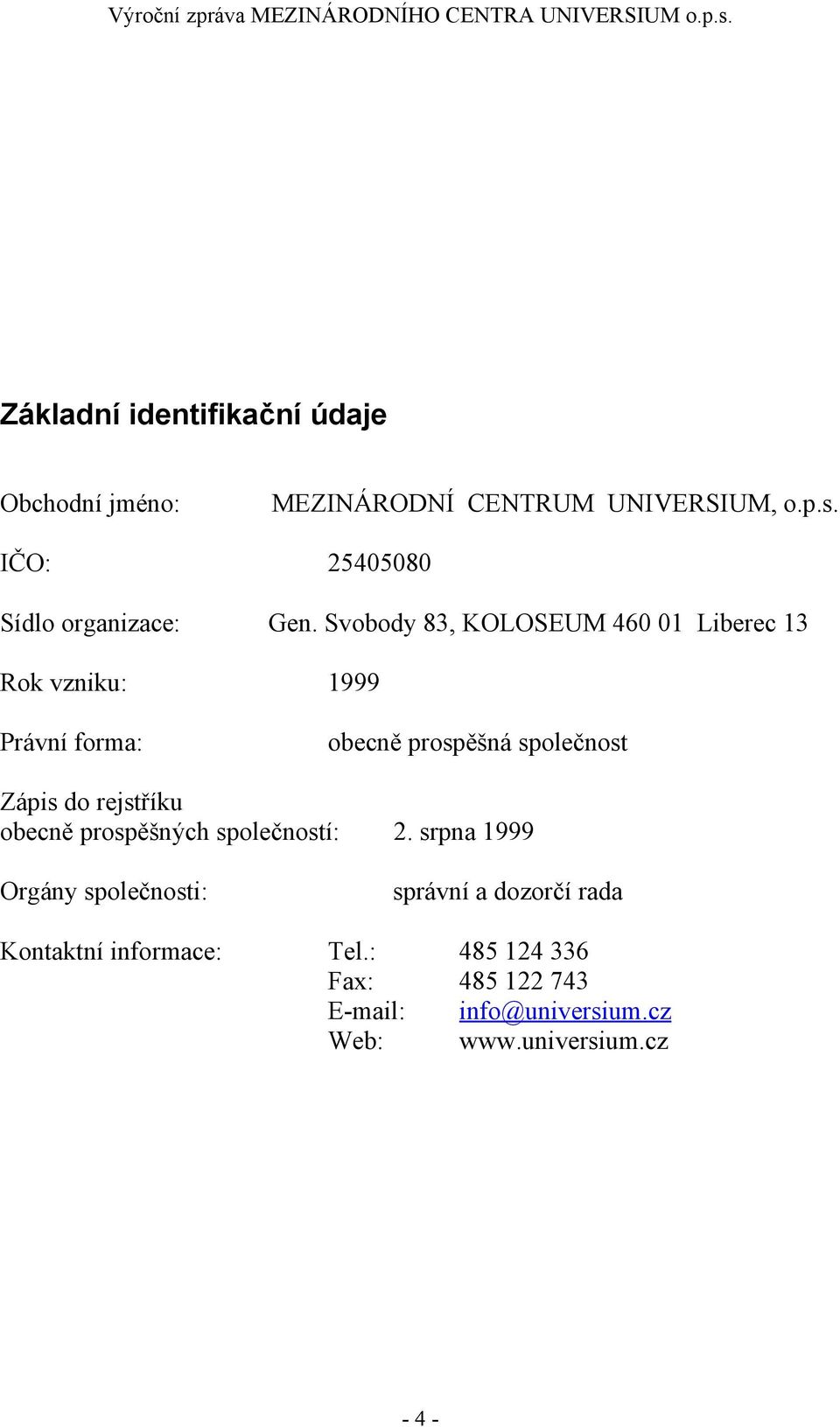 Svobody 83, KOLOSEUM 460 01 Liberec 13 Rok vzniku: 1999 Právní forma: obecně prospěšná společnost Zápis do