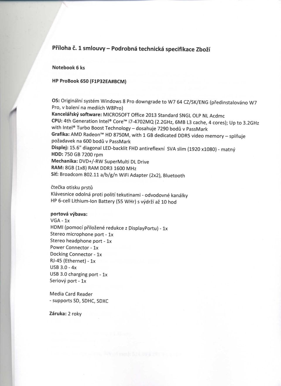 W8Pro) Kancelarsky software: MICROSOFT Office 2013 Standard SNGLOLP NLAcdmc CPU: 4th Generation Intel Core J7-4702MQ (2.2GHz; 6MB L3 cache, 4 cores); Up to 3.