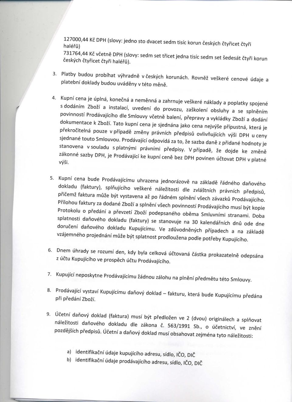 Kupni cena je uplna, konecna a nemenna a zahrnuje veskere naklady a poplatky spojene s dodanim Zbozi a instated, uvedeni do provozu, zaskoleni obsluhy a se splneni'm povinnosti Prodavaji'ci'ho die