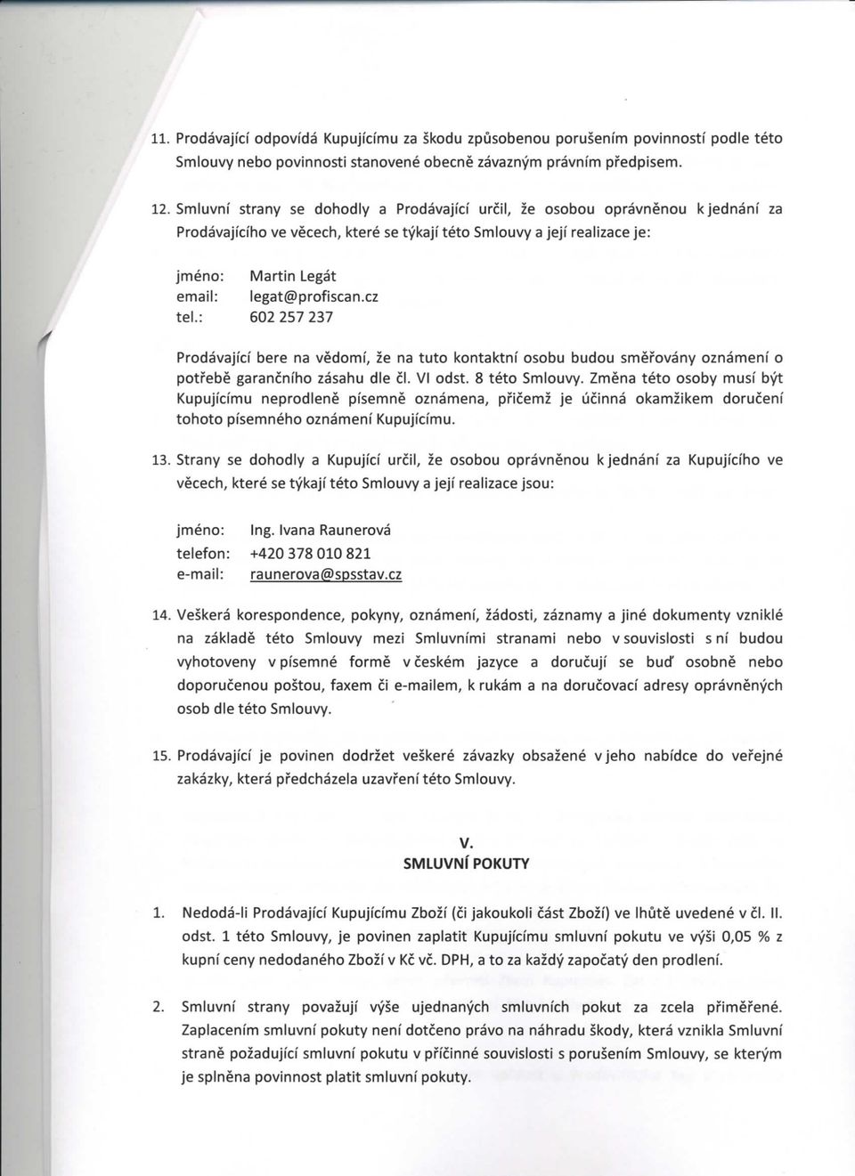 cz tel.: 602257237 Prodavajici bere na vedomi, ze na tuto kontaktni osobu budou smerovany oznameni o potfebe garancnfho zasahu die cl. VI odst. 8 teto Smiouvy.