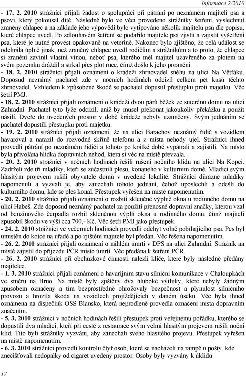 Po zdlouhavém šetření se podařilo majitele psa zjistit a zajistit vyšetření psa, které je nutné provést opakovaně na veterině.