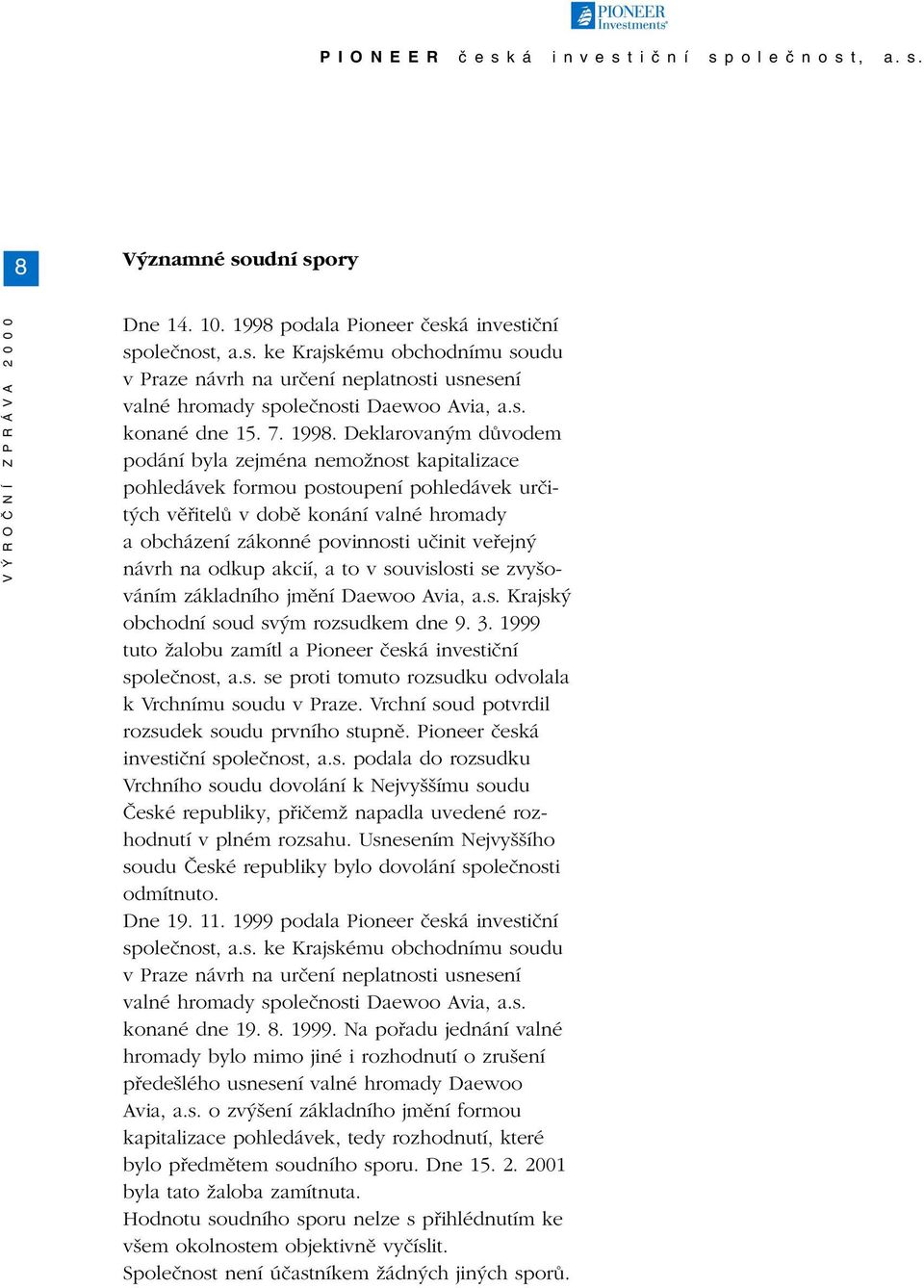 Deklarovan m dûvodem podání byla zejména nemoïnost kapitalizace pohledávek formou postoupení pohledávek urãit ch vûfiitelû v dobû konání valné hromady a obcházení zákonné povinnosti uãinit vefiejn