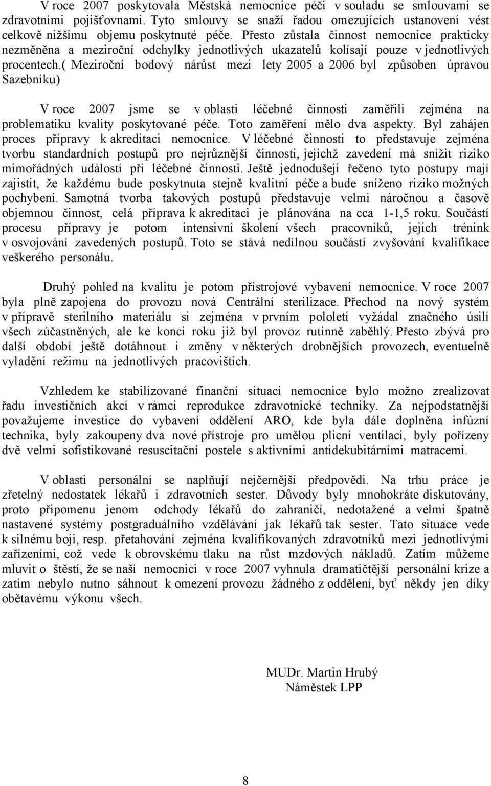 ( Meziroční bodový nárůst mezi lety 2005 a 2006 byl způsoben úpravou Sazebníku) V roce 2007 jsme se v oblasti léčebné činnosti zaměřili zejména na problematiku kvality poskytované péče.