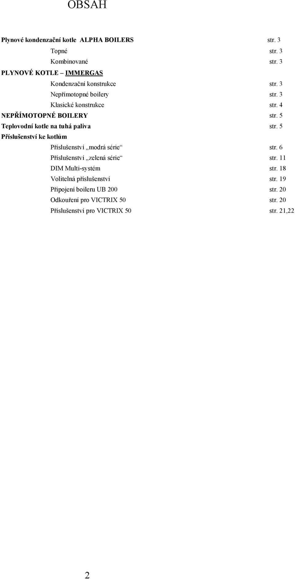 4 NEPŘÍMOTOPNÉ BOILERY str. 5 Teplovodní kotle na tuhá paliva str. 5 Příslušenství ke kotlům Příslušenství modrá série str.