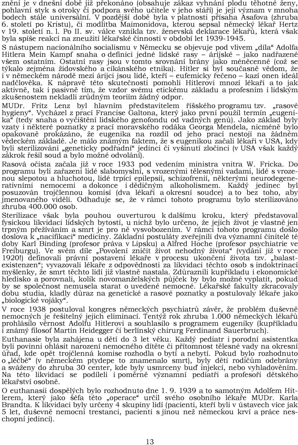 ženevská deklarace lékařů, která však byla spíše reakcí na zneužití lékařské činnosti v období let 1939-1945.