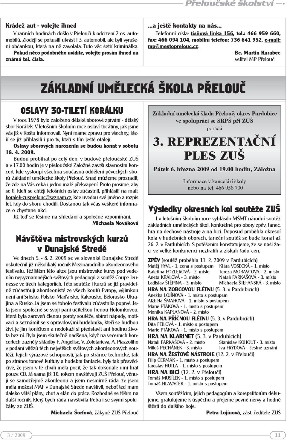 .. Telefonní čísla: tísňová linka 156, tel.: 466 959 660, fax: 466 094 104, mobilní telefon: 736 641 952, e-mail: mp@mestoprelouc.cz. Bc.