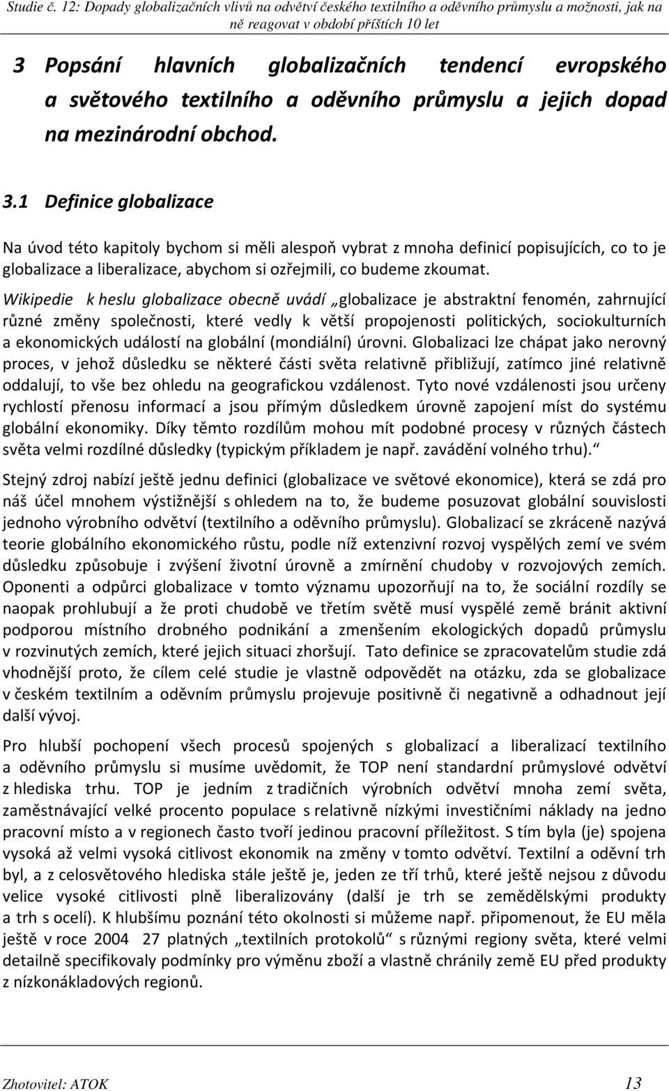 Wikipedie k heslu globalizace obecně uvádí globalizace je abstraktní fenomén, zahrnující různé změny společnosti, které vedly k větší propojenosti politických, sociokulturních a ekonomických událostí