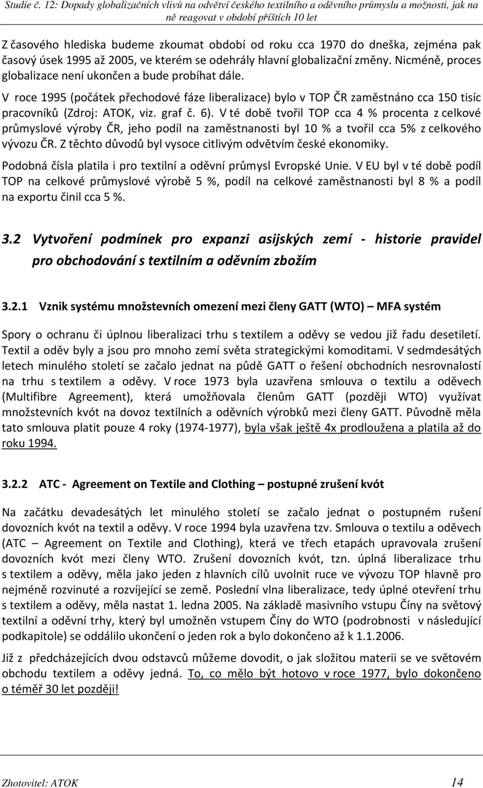 V té době tvořil TOP cca 4 % procenta z celkové průmyslové výroby ČR, jeho podíl na zaměstnanosti byl 10 % a tvořil cca 5% z celkového vývozu ČR.