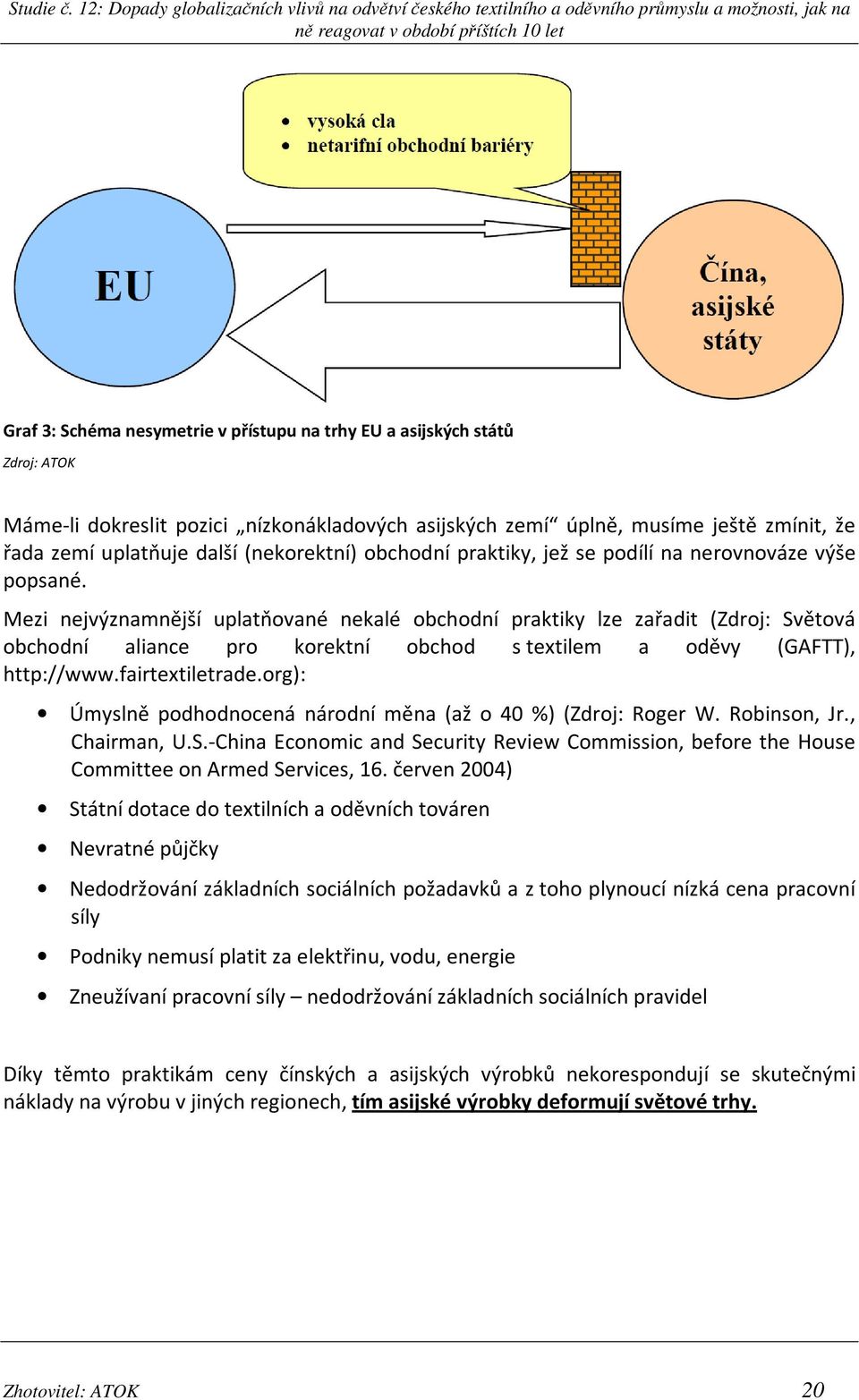 Mezi nejvýznamnější uplatňované nekalé obchodní praktiky lze zařadit (Zdroj: Světová obchodní aliance pro korektní obchod s textilem a oděvy (GAFTT), http://www.fairtextiletrade.