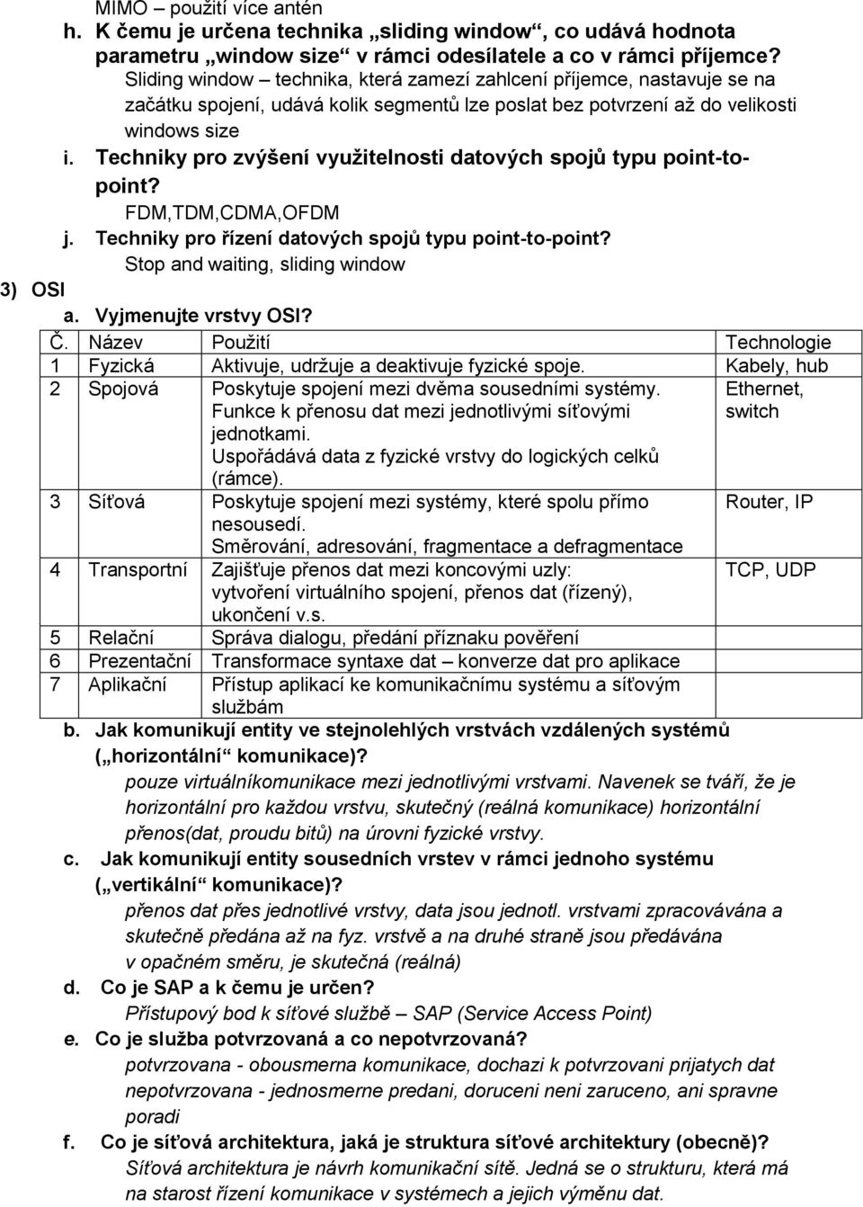 Techniky pro zvýšení využitelnosti datových spojů typu point-topoint? FDM,TDM,CDMA,OFDM j. Techniky pro řízení datových spojů typu point-to-point? Stop and waiting, sliding window 3) OSI a.