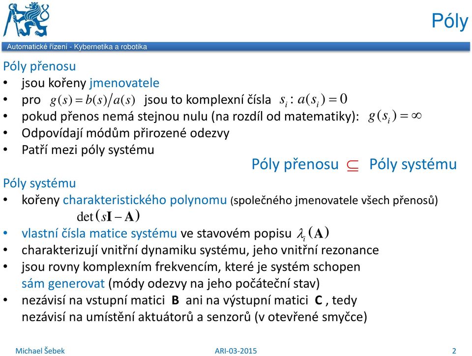 A) vlastí čísla matice systému ve stavovém popisu λ ( ) i A charakterizují vitří dyamiku systému, jeho vitří rezoace jsou rovy komplexím frekvecím, které je systém schope sám