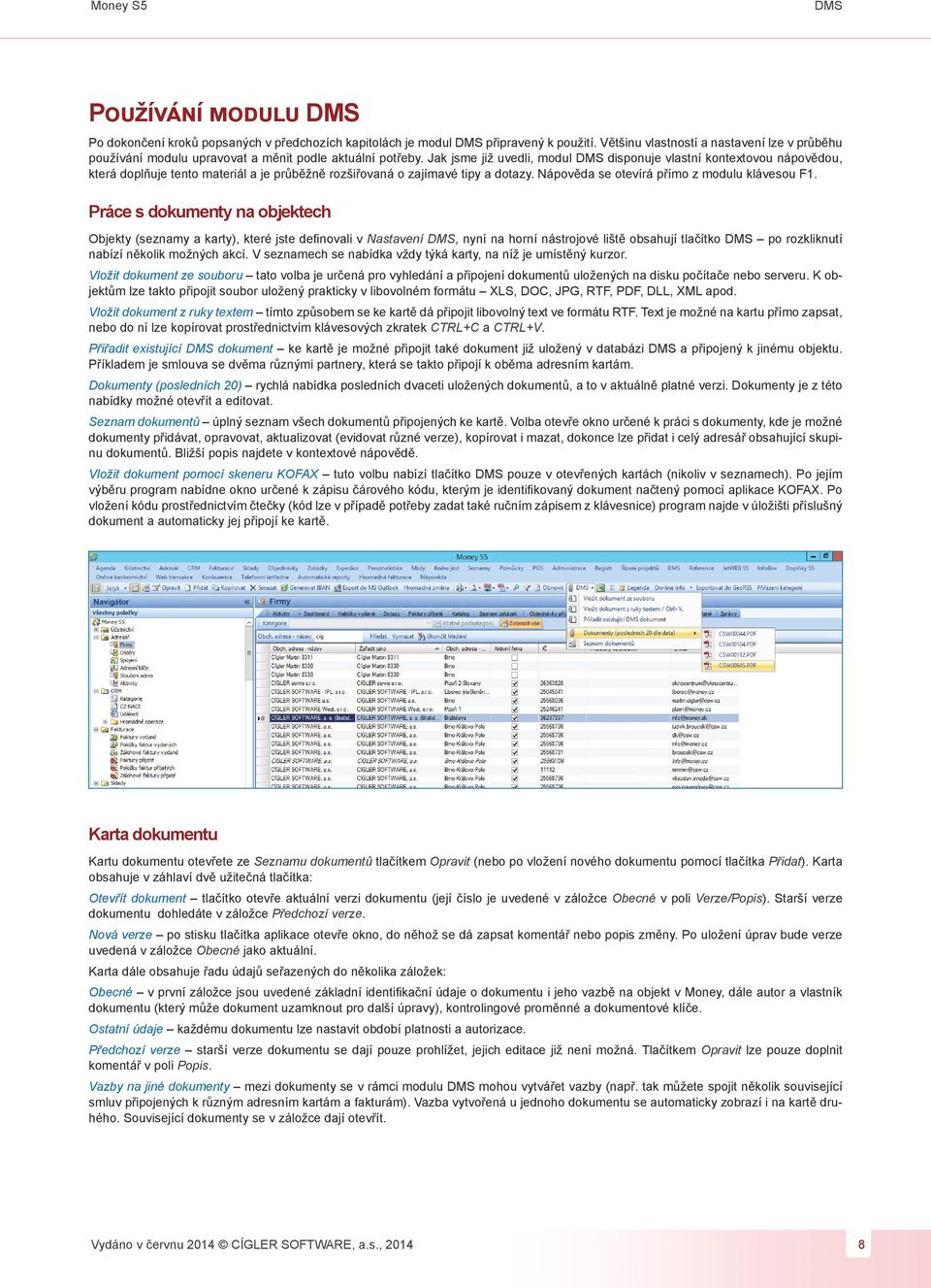 Jak jsme již uvedli, modul disponuje vlastní kontextovou nápovědou, která doplňuje tento materiál a je průběžně rozšiřovaná o zajímavé tipy a dotazy. Nápověda se otevírá přímo z modulu klávesou F1.