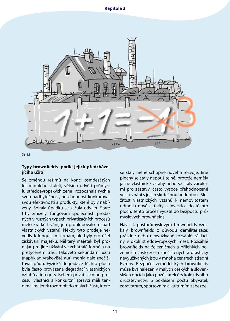 3 Typy brownfields podle jejich předcházejícího užití Se změnou režimů na konci osmdesátých let minulého století, většina odvětí průmyslu středoevropských zemí rozpoznala rychle svou nadbytečnost,