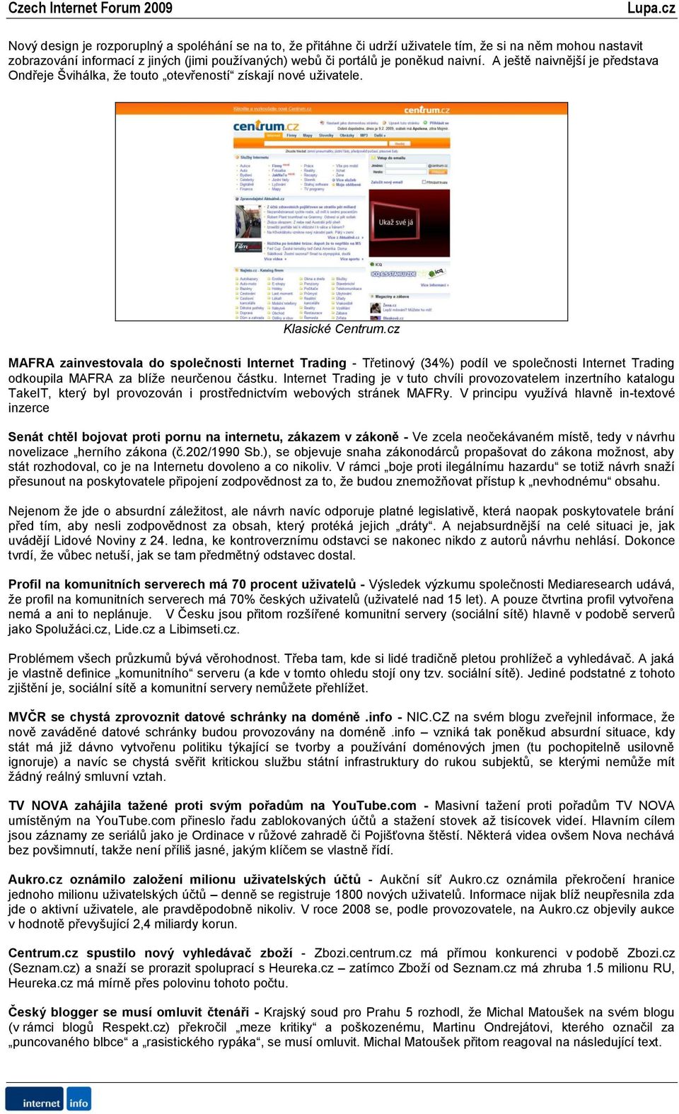 cz MAFRA zainvestovala do společnosti Internet Trading - Třetinový (34%) podíl ve společnosti Internet Trading odkoupila MAFRA za blíţe neurčenou částku.