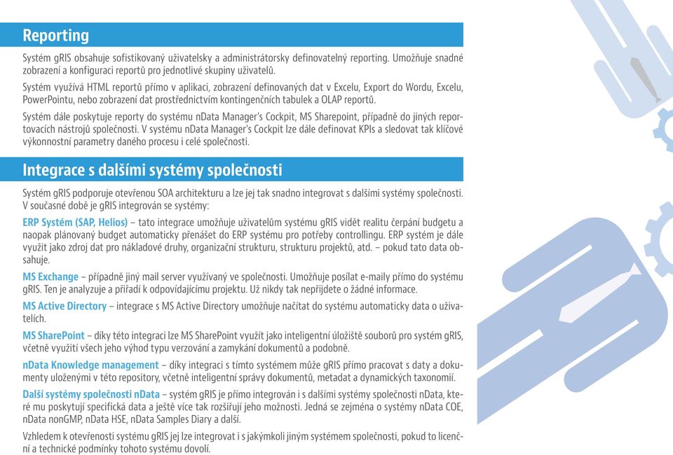 Systém dále poskytuje reporty do systému ndata Manager s Cockpit, MS Sharepoint, případně do jiných reportovacích nástrojů společnosti.