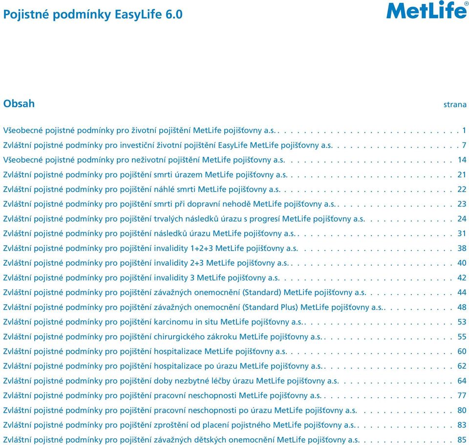 s.......................... 21 Zvláštní pojistné podmínky pro pojištění náhlé smrti MetLife pojišťovny a.s........................... 22 Zvláštní pojistné podmínky pro pojištění smrti při dopravní nehodě MetLife pojišťovny a.