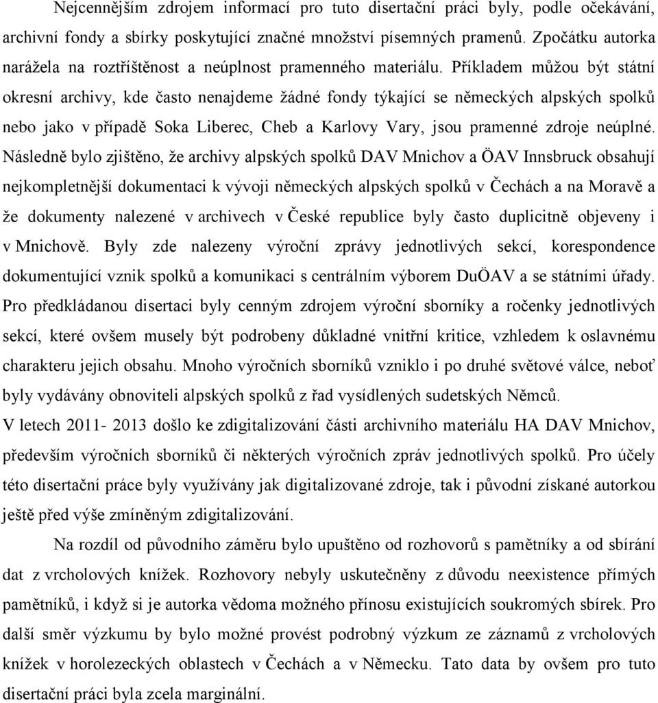 Příkladem můžou být státní okresní archivy, kde často nenajdeme žádné fondy týkající se německých alpských spolků nebo jako v případě Soka Liberec, Cheb a Karlovy Vary, jsou pramenné zdroje neúplné.