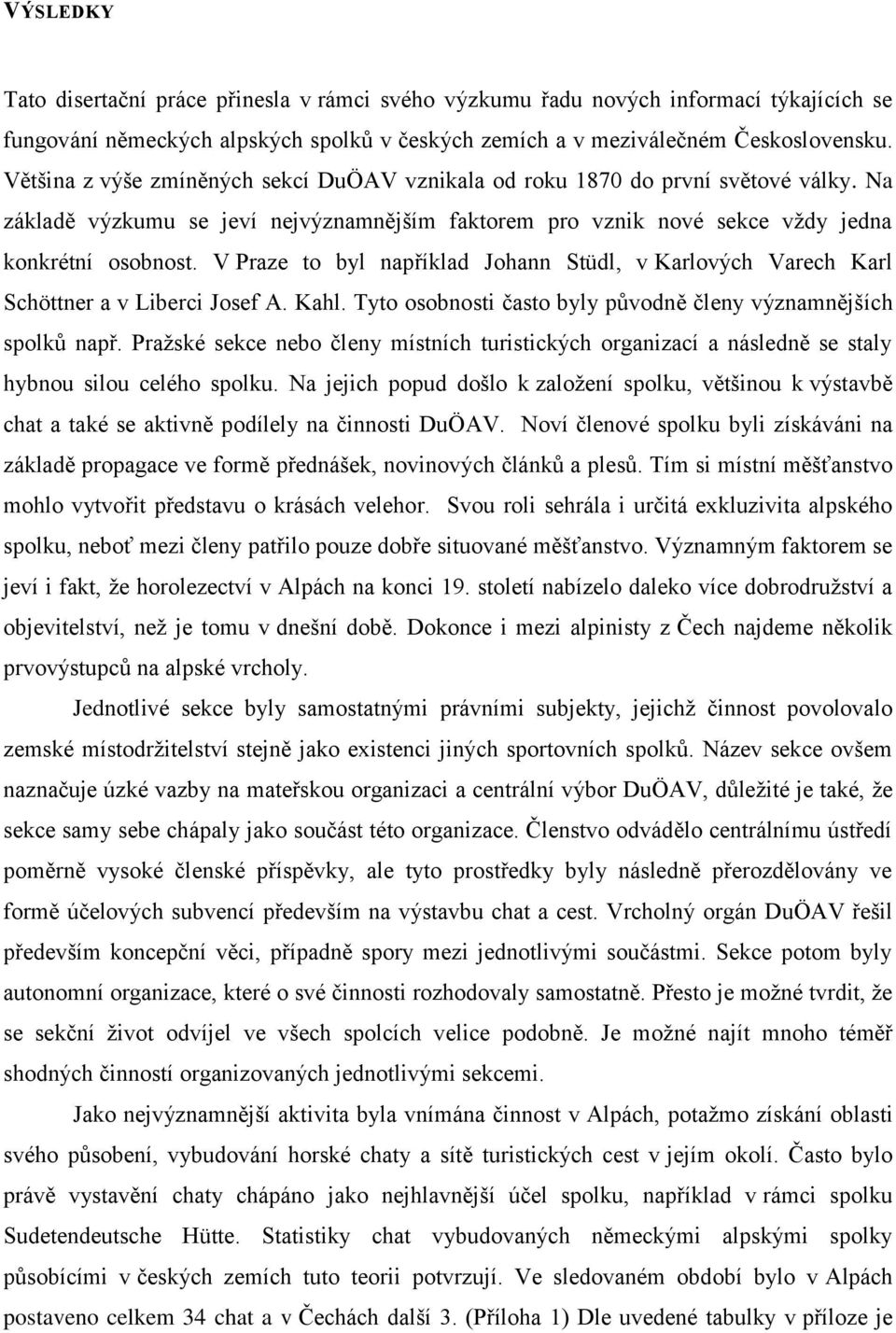 V Praze to byl například Johann Stüdl, v Karlových Varech Karl Schöttner a v Liberci Josef A. Kahl. Tyto osobnosti často byly původně členy významnějších spolků např.