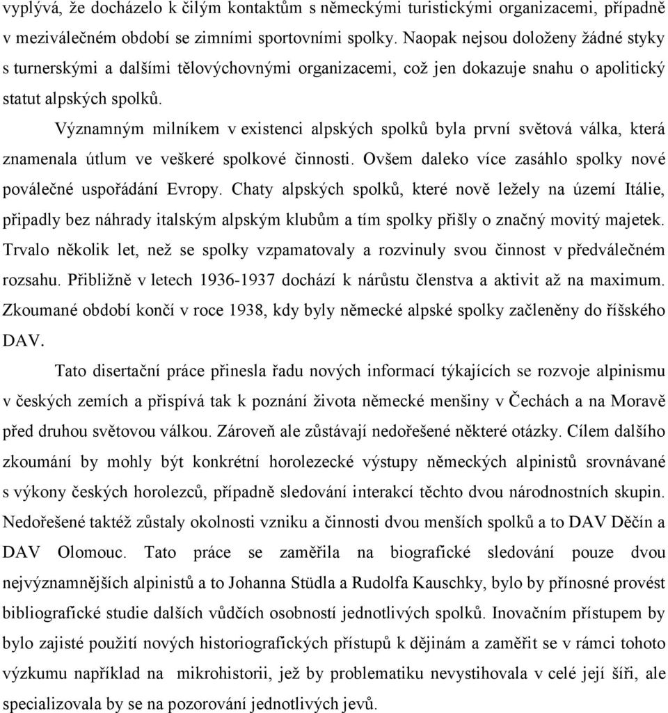 Významným milníkem v existenci alpských spolků byla první světová válka, která znamenala útlum ve veškeré spolkové činnosti. Ovšem daleko více zasáhlo spolky nové poválečné uspořádání Evropy.