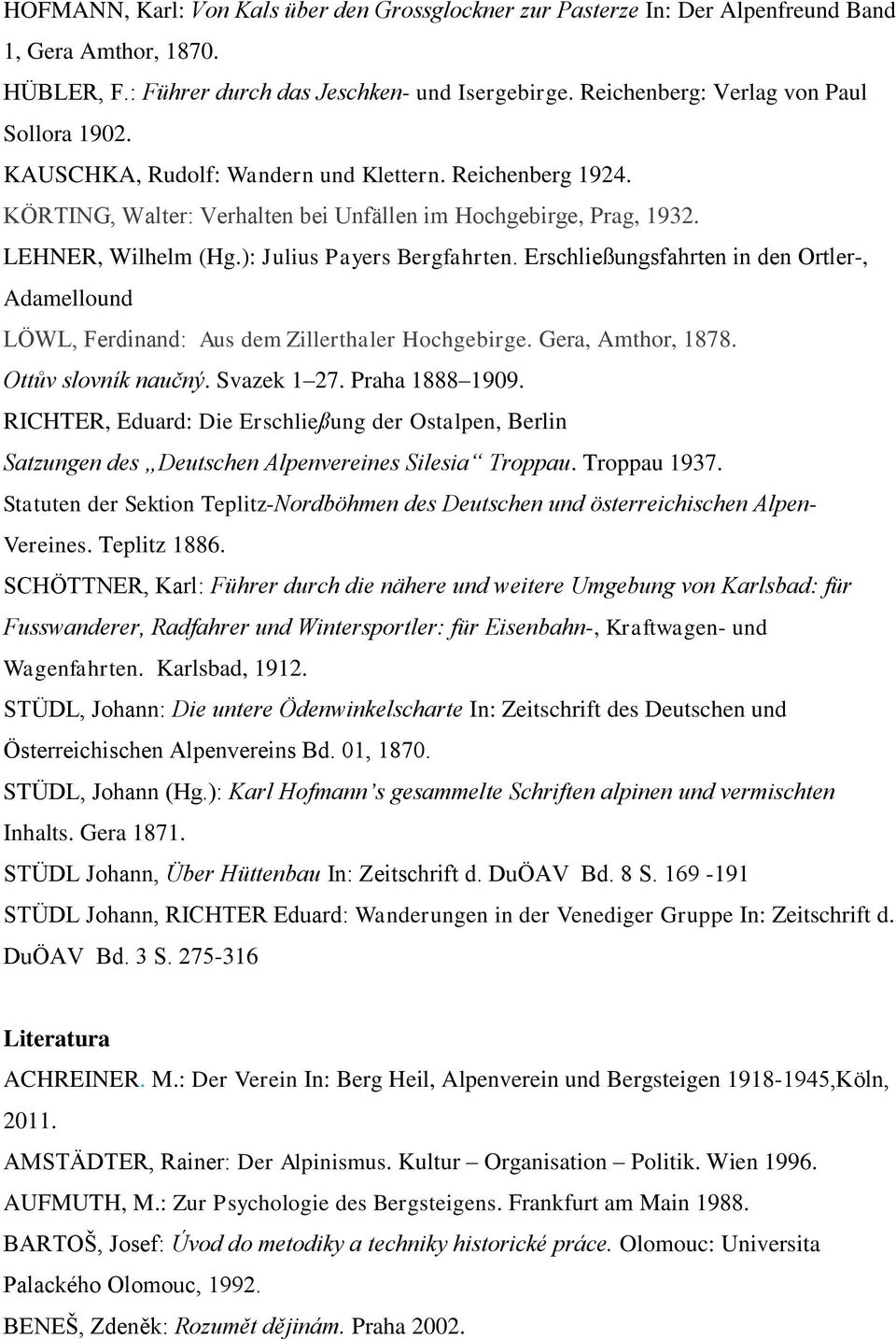 ): Julius Payers Bergfahrten. Erschließungsfahrten in den Ortler-, Adamellound LÖWL, Ferdinand: Aus dem Zillerthaler Hochgebirge. Gera, Amthor, 1878. Ottův slovník naučný. Svazek 1 27.