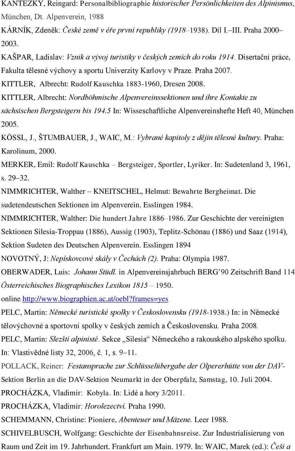 KITTLER, Albrecht: Rudolf Kauschka 1883-1960, Dresen 2008. KITTLER, Albrecht: Nordböhmische Alpenvereinssektionen und ihre Kontakte zu sächsischen Bergsteigern bis 194.