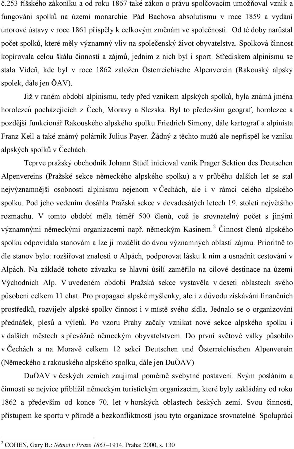 Od té doby narůstal počet spolků, které měly významný vliv na společenský život obyvatelstva. Spolková činnost kopírovala celou škálu činností a zájmů, jedním z nich byl i sport.