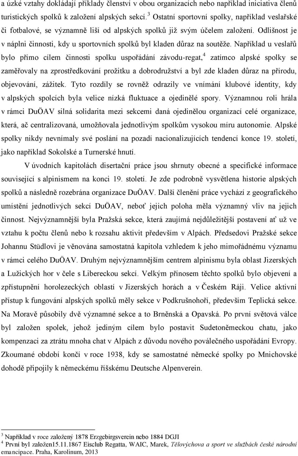 Odlišnost je v náplni činnosti, kdy u sportovních spolků byl kladen důraz na soutěže.