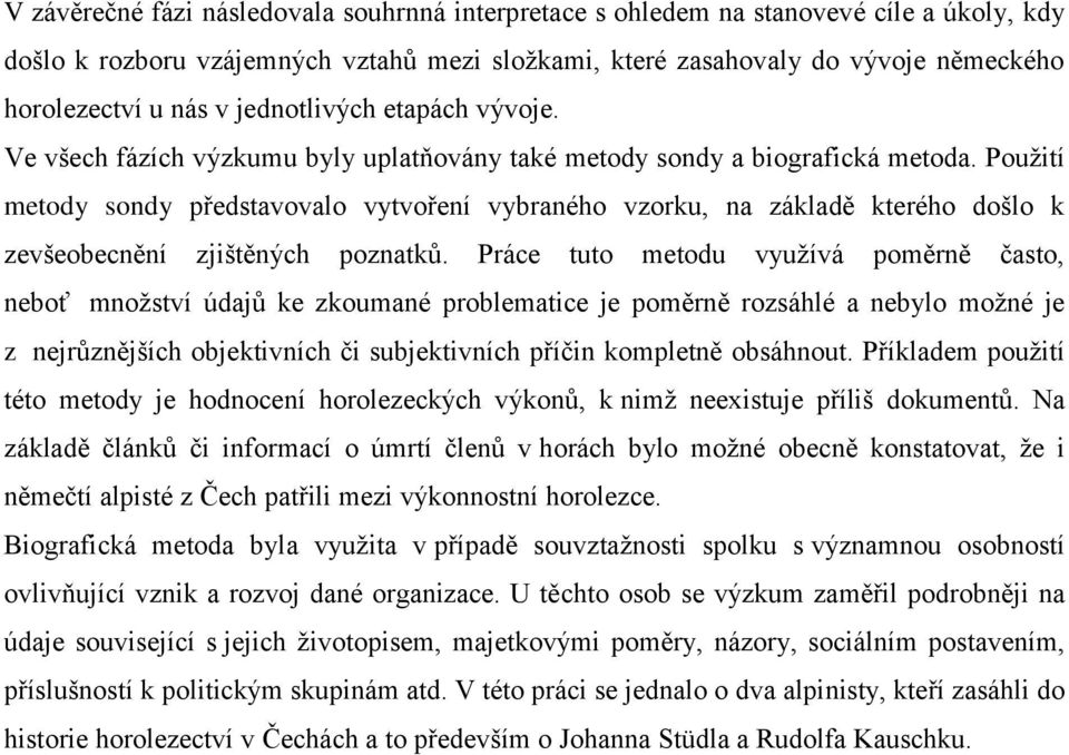 Použití metody sondy představovalo vytvoření vybraného vzorku, na základě kterého došlo k zevšeobecnění zjištěných poznatků.