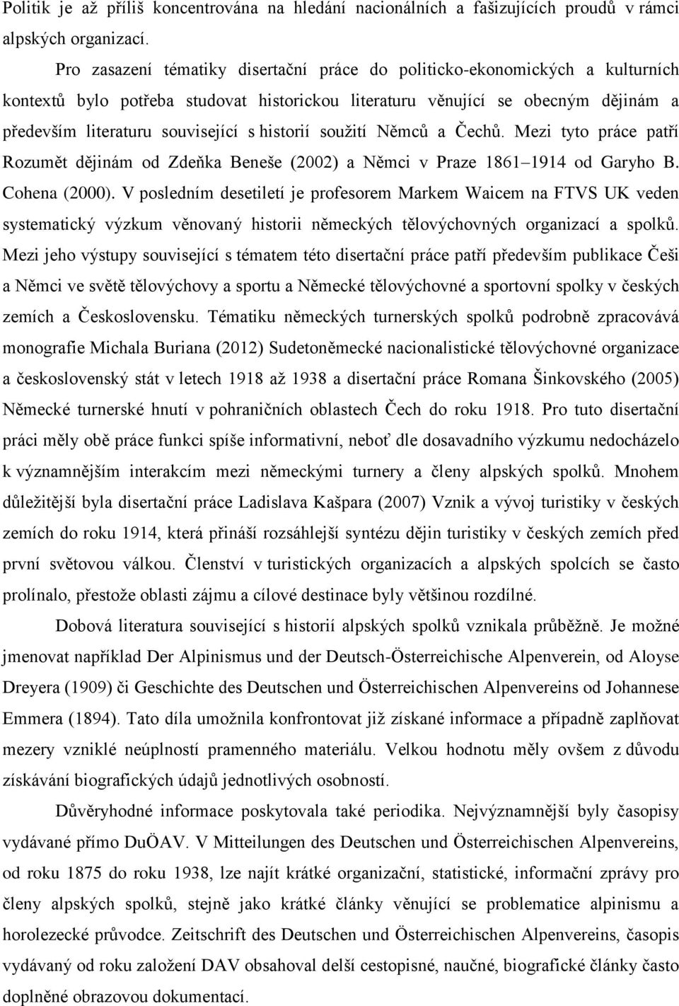 historií soužití Němců a Čechů. Mezi tyto práce patří Rozumět dějinám od Zdeňka Beneše (2002) a Němci v Praze 1861 1914 od Garyho B. Cohena (2000).