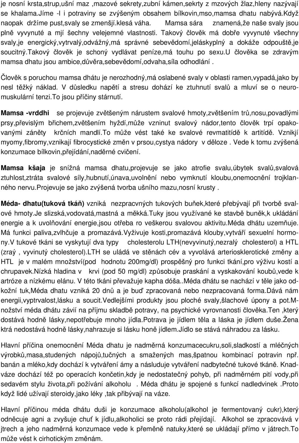 Takový člověk má dobře vyvynuté všechny svaly,je energický,vytrvalý,odvážný,má správné sebevědomí,jeláskyplný a dokáže odpouště,je soucitný.takový člověk je schoný vydlávat peníze,má touhu po sexu.