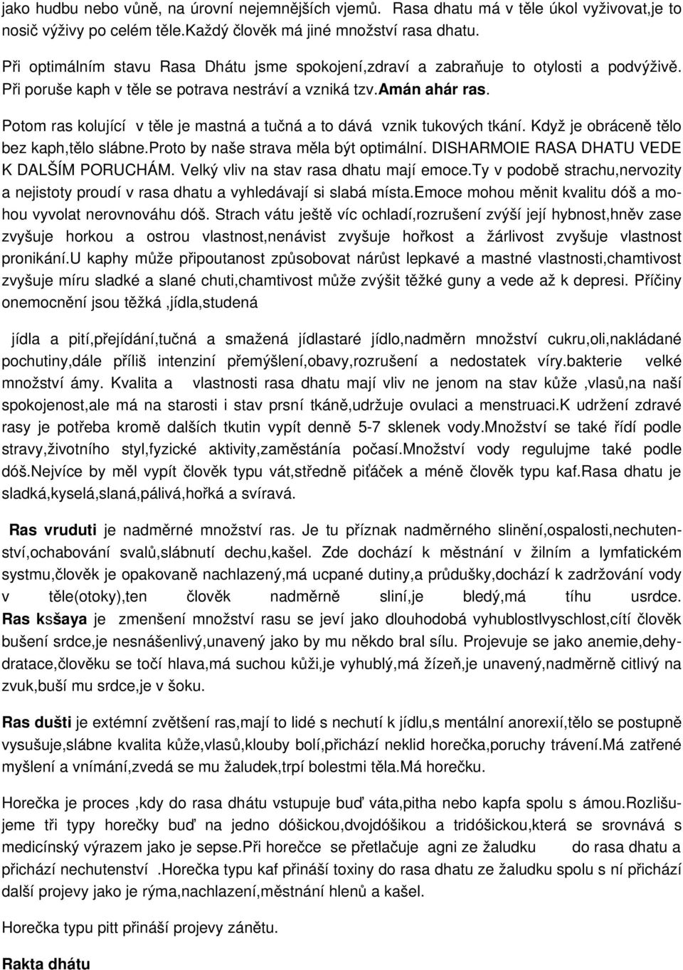 Potom ras kolující v těle je mastná a tučná a to dává vznik tukových tkání. Když je obráceně tělo bez kaph,tělo slábne.proto by naše strava měla být optimální.