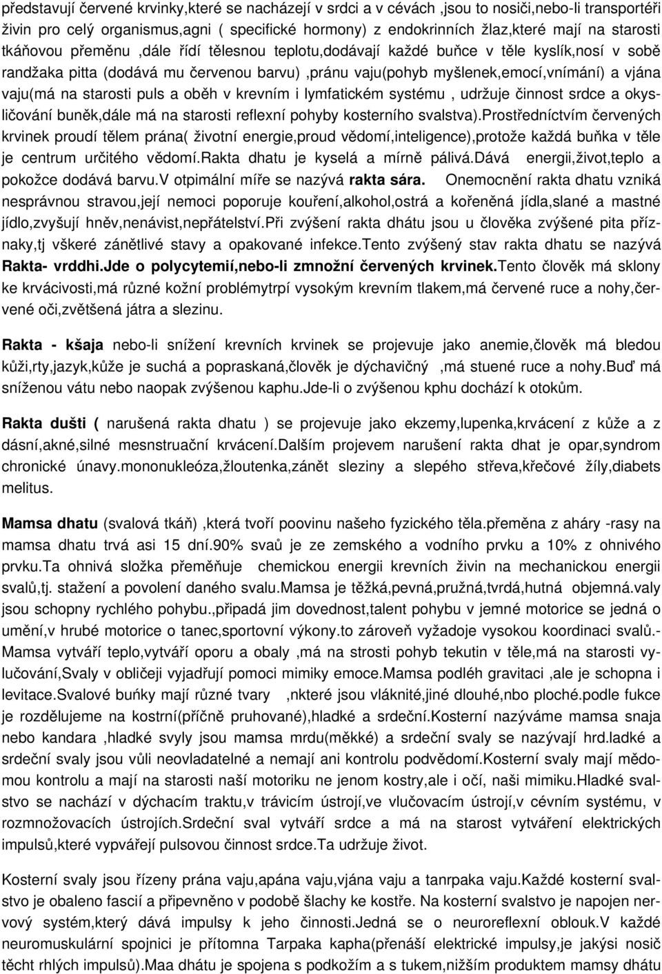starosti puls a oběh v krevním i lymfatickém systému, udržuje činnost srdce a okysličování buněk,dále má na starosti reflexní pohyby kosterního svalstva).