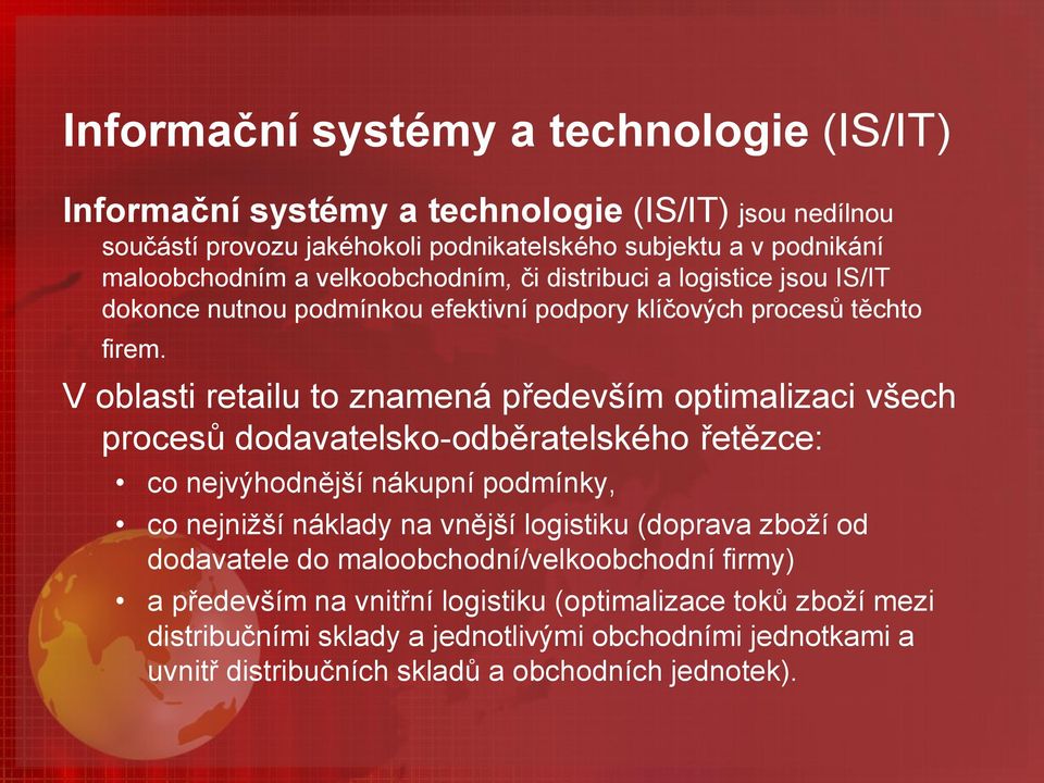 V oblasti retailu to znamená především optimalizaci všech procesů dodavatelsko-odběratelského řetězce: co nejvýhodnější nákupní podmínky, co nejnižší náklady na vnější logistiku