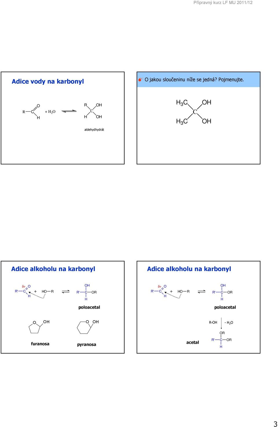 + 2 3 3 aldehydhydrát Adice alkoholu na karbonyl Adice