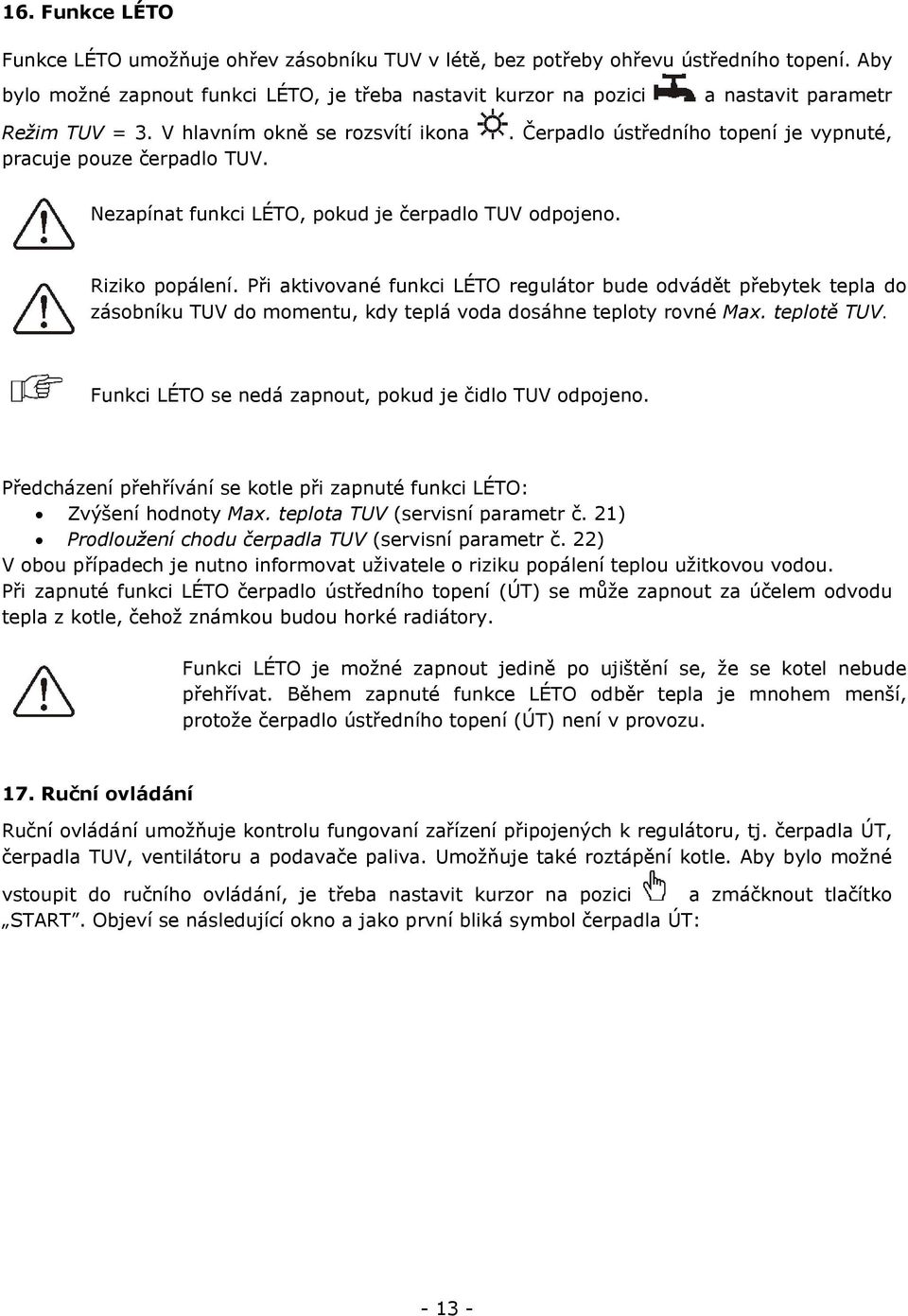 . Čerpadlo ústředního topení je vypnuté, Nezapínat funkci LÉTO, pokud je čerpadlo TUV odpojeno. Riziko popálení.