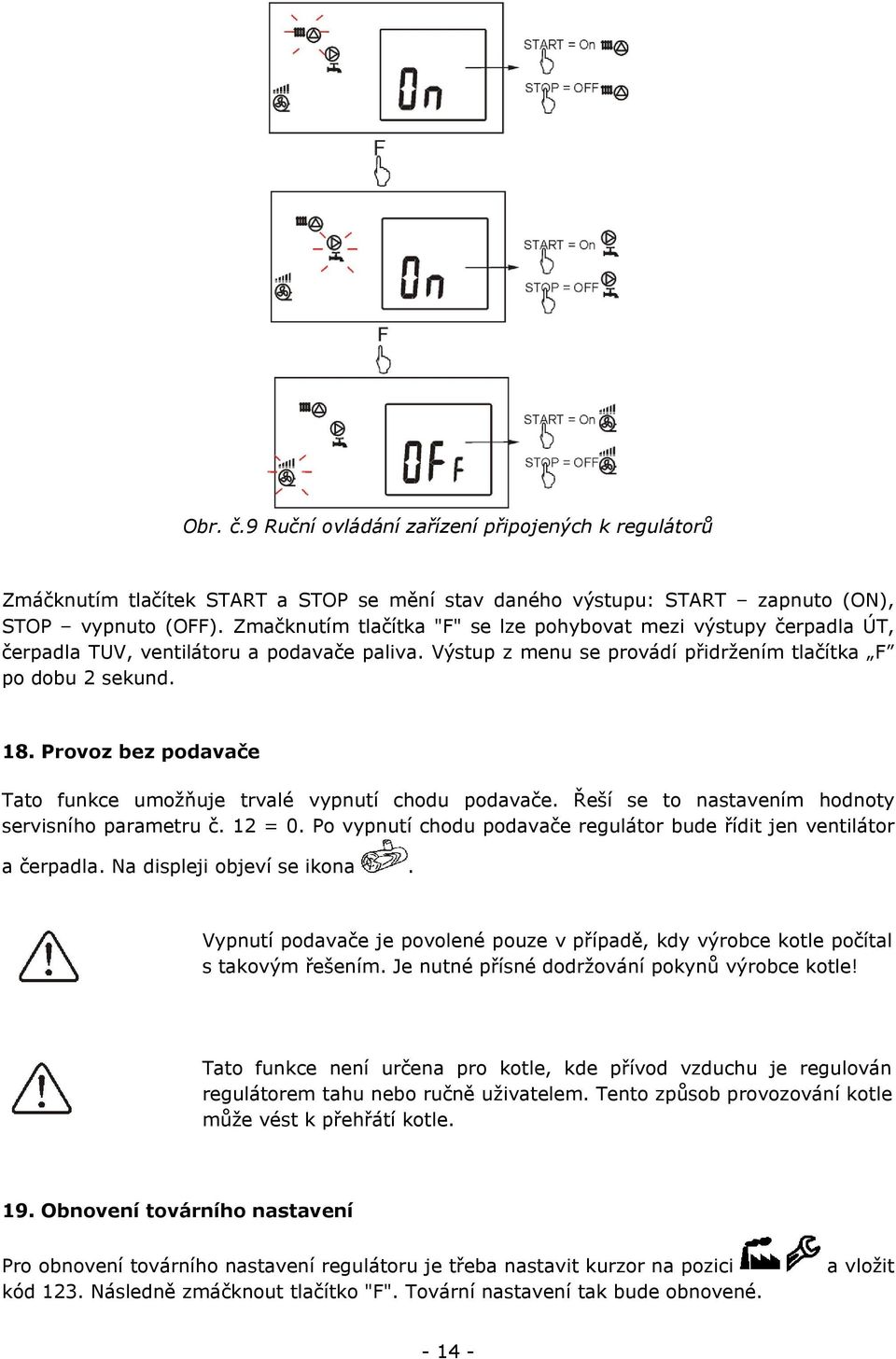 Provoz bez podavače Tato funkce umožňuje trvalé vypnutí chodu podavače. Řeší se to nastavením hodnoty servisního parametru č. 12 = 0.