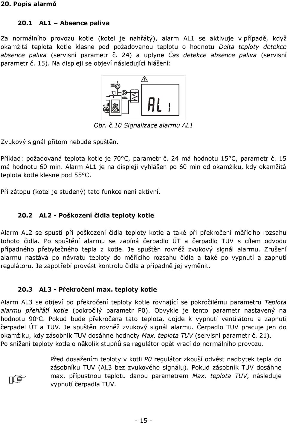 absence paliva (servisní parametr č. 24) a uplyne Čas detekce absence paliva (servisní parametr č. 15). Na displeji se objeví následující hlášení: Obr. č.10 Signalizace alarmu AL1 Zvukový signál přitom nebude spuštěn.