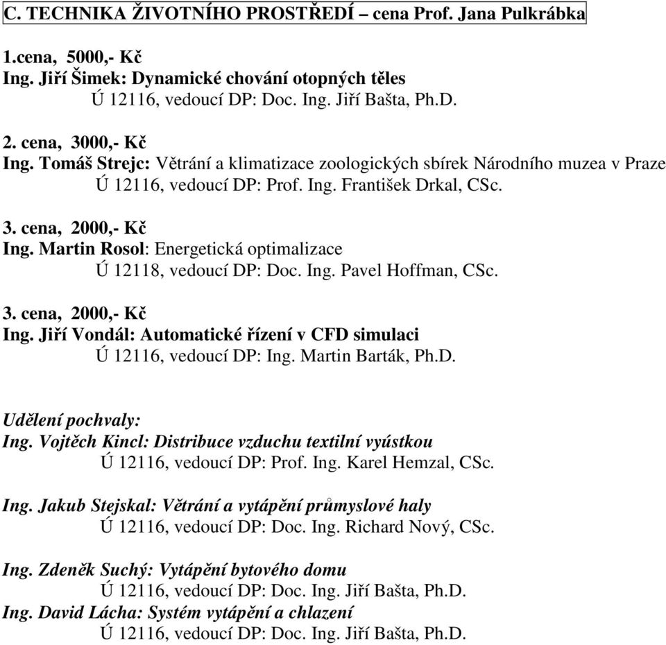 Martin Rosol: Energetická optimalizace Ú 12118, vedoucí DP: Doc. Ing. Pavel Hoffman, CSc. 3. cena, 2000,- Kč Ing. Jiří Vondál: Automatické řízení v CFD simulaci Ú 12116, vedoucí DP: Ing.