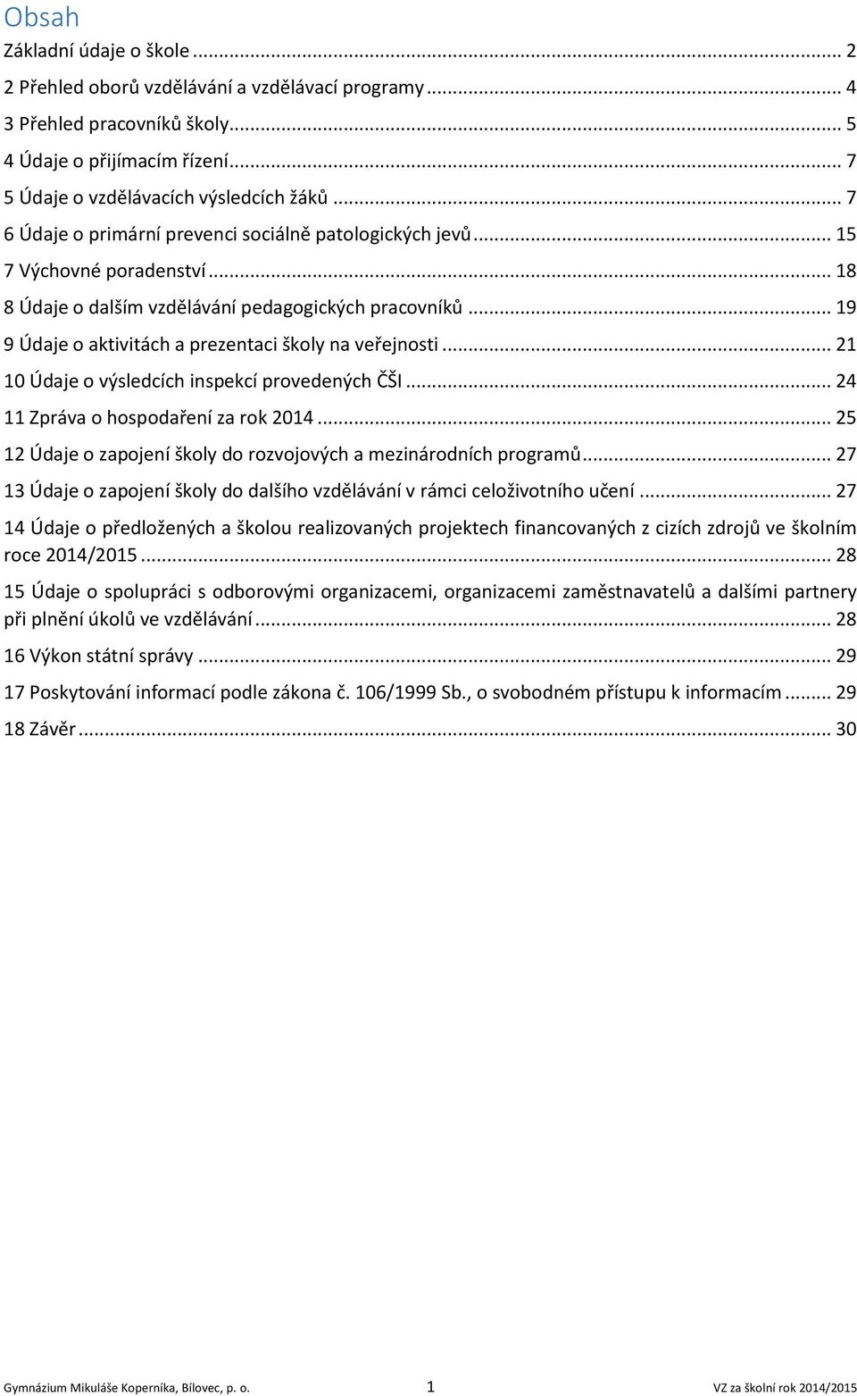 .. 19 9 Údaje o aktivitách a prezentaci školy na veřejnosti... 21 10 Údaje o výsledcích inspekcí provedených ČŠI... 24 11 Zpráva o hospodaření za rok 2014.