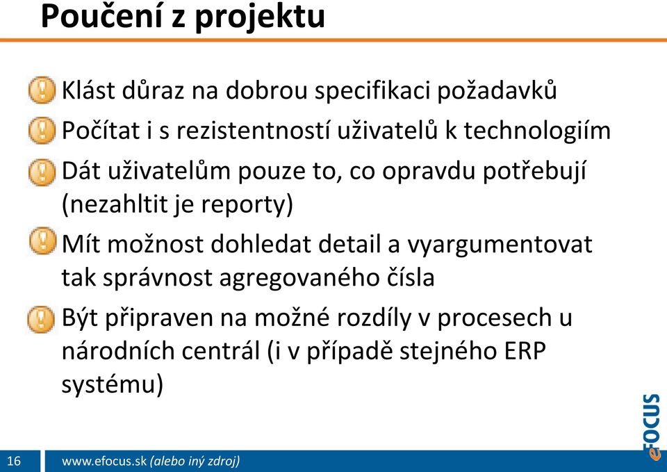 reporty) Mít možnost dohledat detail a vyargumentovat tak správnost agregovaného čísla Být