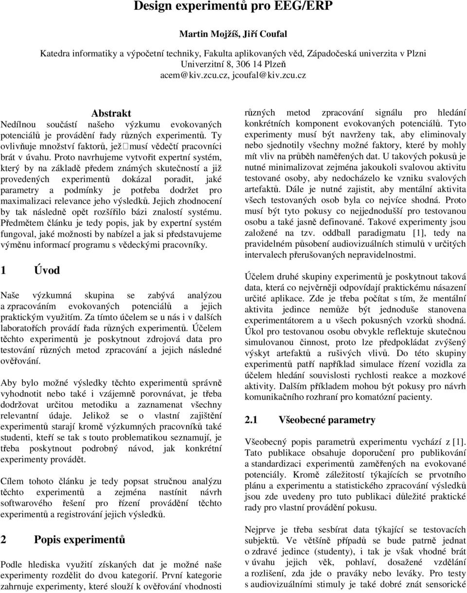 Proto navrhujeme vytvořit expertní systém, který by na základě předem známých skutečností a již provedených experimentů dokázal poradit, jaké parametry a podmínky je potřeba dodržet pro maximalizaci