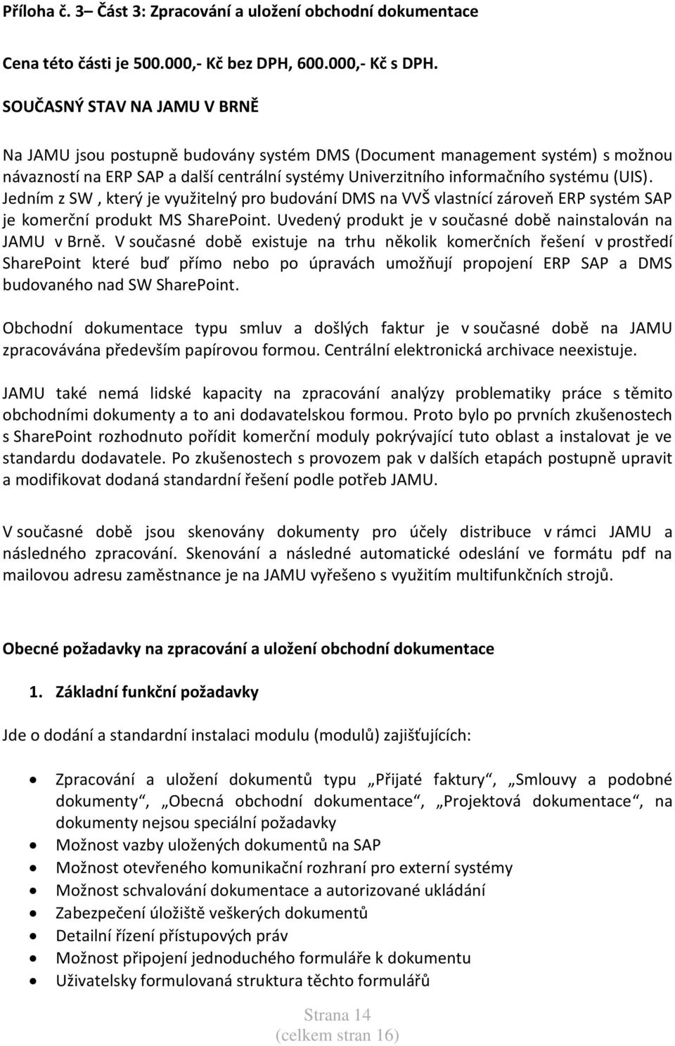 Jedním z SW, který je využitelný pro budování DMS na VVŠ vlastnící zároveň ERP systém SAP je komerční produkt MS SharePoint. Uvedený produkt je v současné době nainstalován na JAMU v Brně.