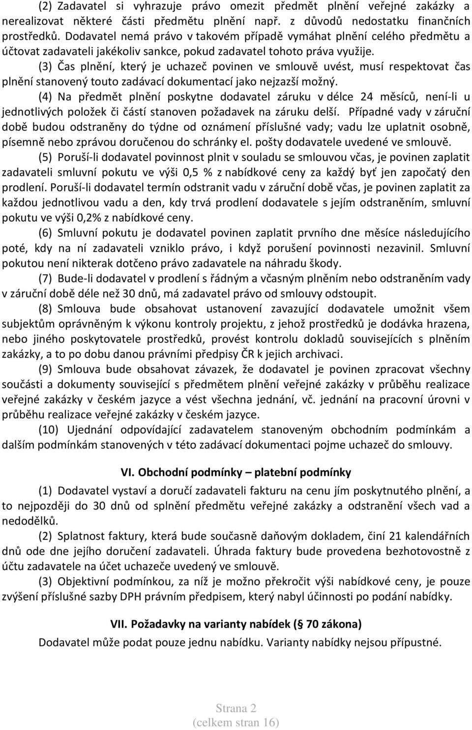 (3) Čas plnění, který je uchazeč povinen ve smlouvě uvést, musí respektovat čas plnění stanovený touto zadávací dokumentací jako nejzazší možný.